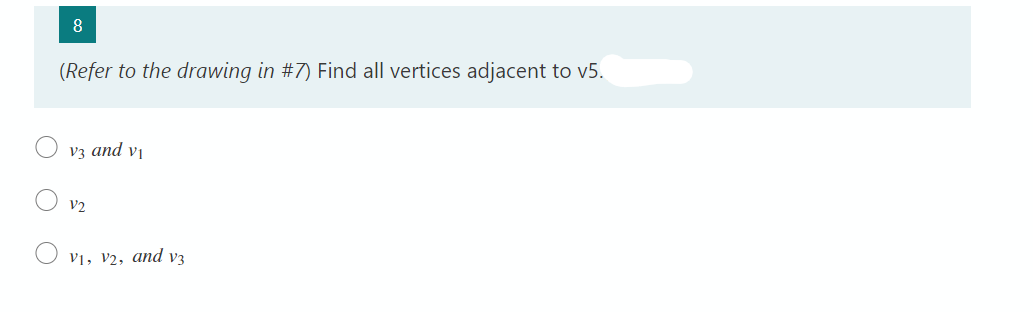8
(Refer to the drawing in #7) Find all vertices adjacent to v5.
v3 and Vi
V2
V1, V2, and v3