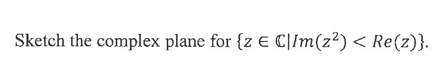 Sketch the complex plane for {z E C|Im(z²) < Re(z)}.