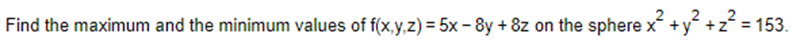 Find the maximum and the minimum values of f(x,y,z) = 5x -8y + 8z on the sphere x² + y² + z² = 153.