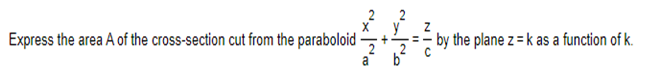 "N|XN
ܪܐ
Express the area A of the cross-section cut from the paraboloid-
Z
by the plane z k as a function of k.