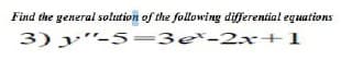 Find the general solution of the following differential equations
3) y"-5=3e-2x+1
