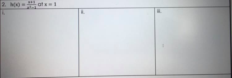 2. h(x) = at
x+1
%3D
x2-1
x = 1
i.
ii.
iii.
