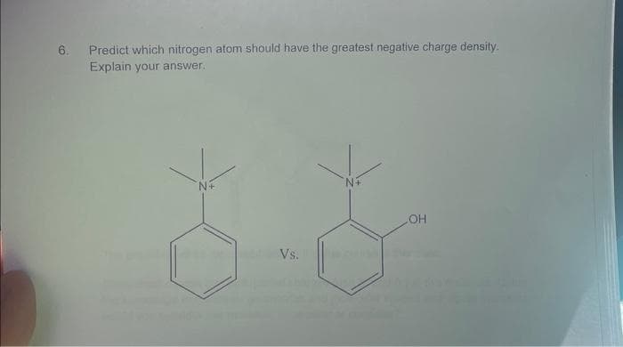 6.
Predict which nitrogen atom should have the greatest negative charge density.
Explain your answer.
Vs.
OH