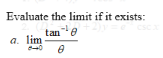 Evaluate the limit if it exists:
tan0
a. lim
