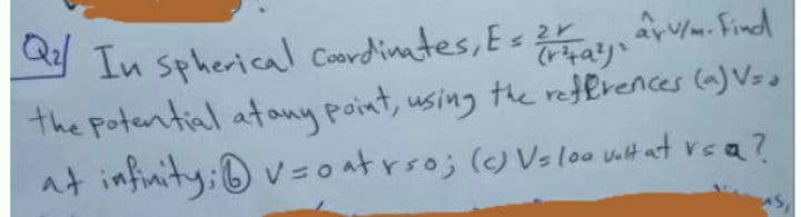 ar/m.
Find
In spherical Coavdinates, Es 2
the potential atouy point, using the refJerences (a) Vro
at infinity; v = o atrro; () Vsloo ult at rea?
り
