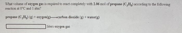 What volume of otygen gas is required to react completely with 2.06 mol of propane (C,Hg) according to the following
reaction at 0°C and 1 atm?
propane (C,H,) (g) + oxygen(g)carbon dioxide (g) + water(g)
liters oxygen gas
