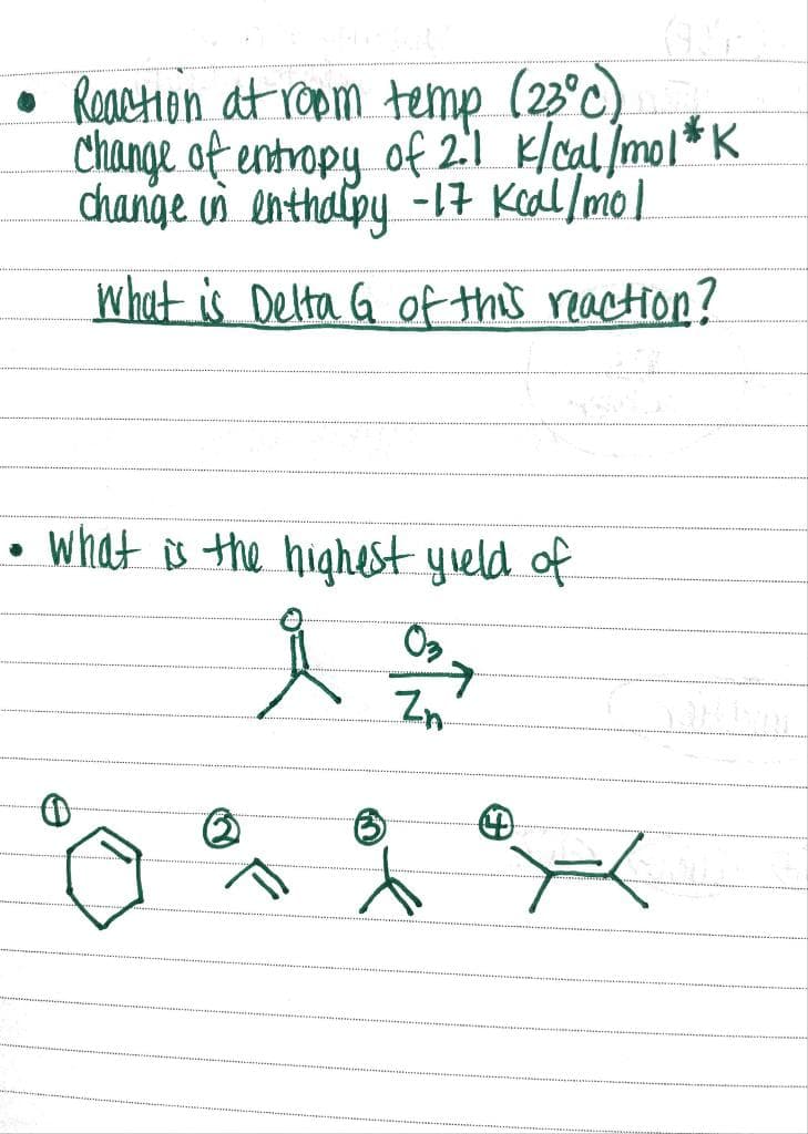 • Reachion at ropm temp (23°C)
Change of entropy of 2.1 klcal /mol*K
change vì enthalpy -17 Kcal/mol
What is Delta G of this reaction?
• what is the highest yueld.of
人会
