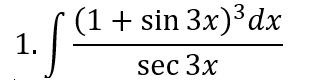 (1+ sin 3x)³dx
1.
sec 3x
