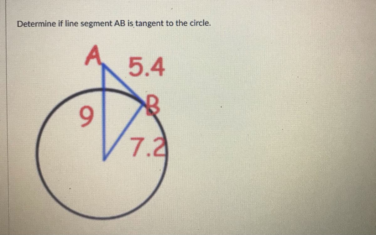 Determine if line segment AB is tangent to the circle.
5.4
6.
/7.2
