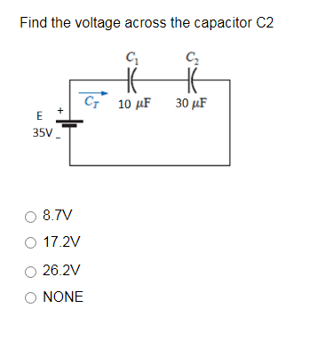 Find the voltage across the capacitor C2
C 10 µF
30 µF
35V
8.7V
O 17.2V
26.2V
NONE
