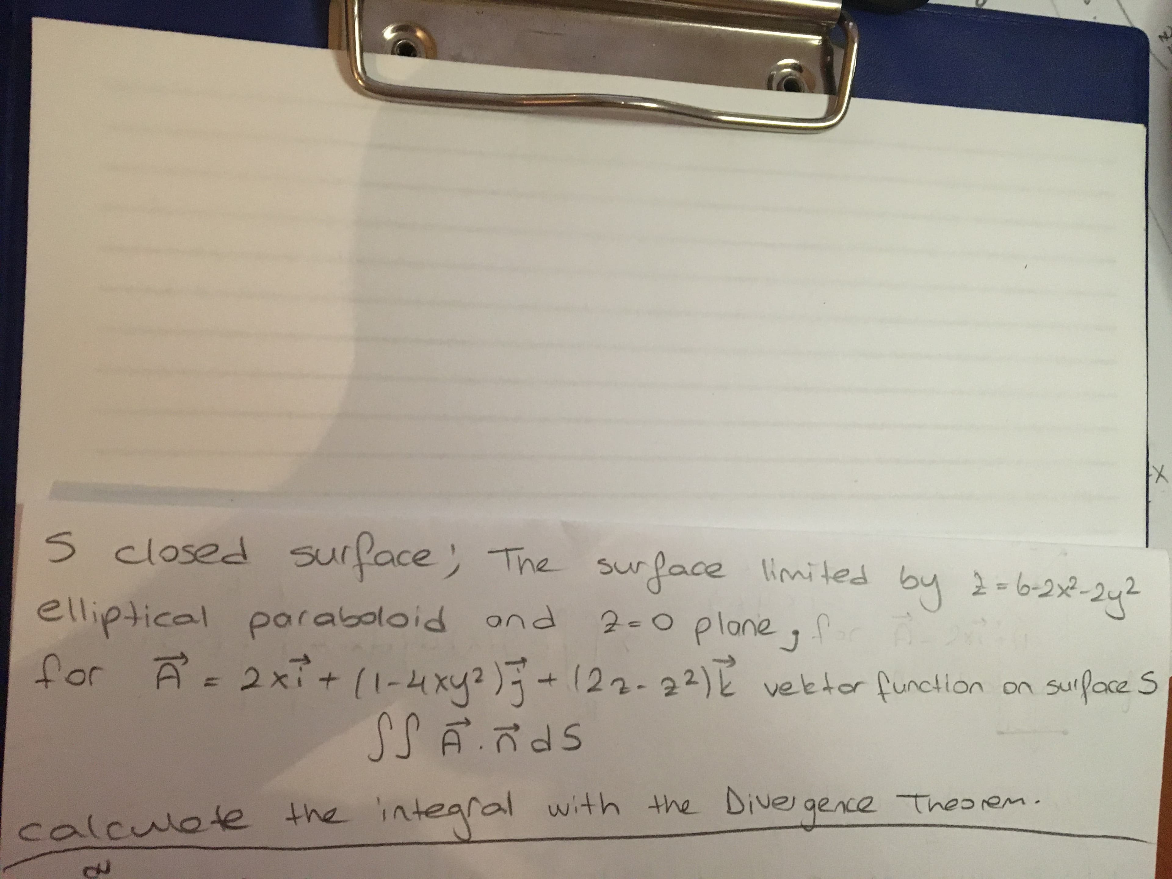 s closed surface The surface limited by 2-62-242
elliptical praboloid ond
for Ā =2x+ (1-4x42)+(22-22)E suiface s
2-0 planeer
,
(22-22)と
vektor function on
surfaceS
calculete the integral
l with the Diver gence Theorem.
