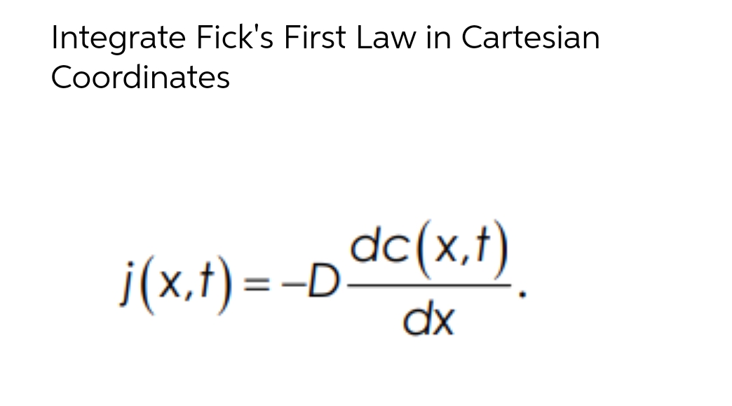 Integrate Fick's First Law in Cartesian
Coordinates
=-D dc(x, t)
dx
j(x,t) = -D