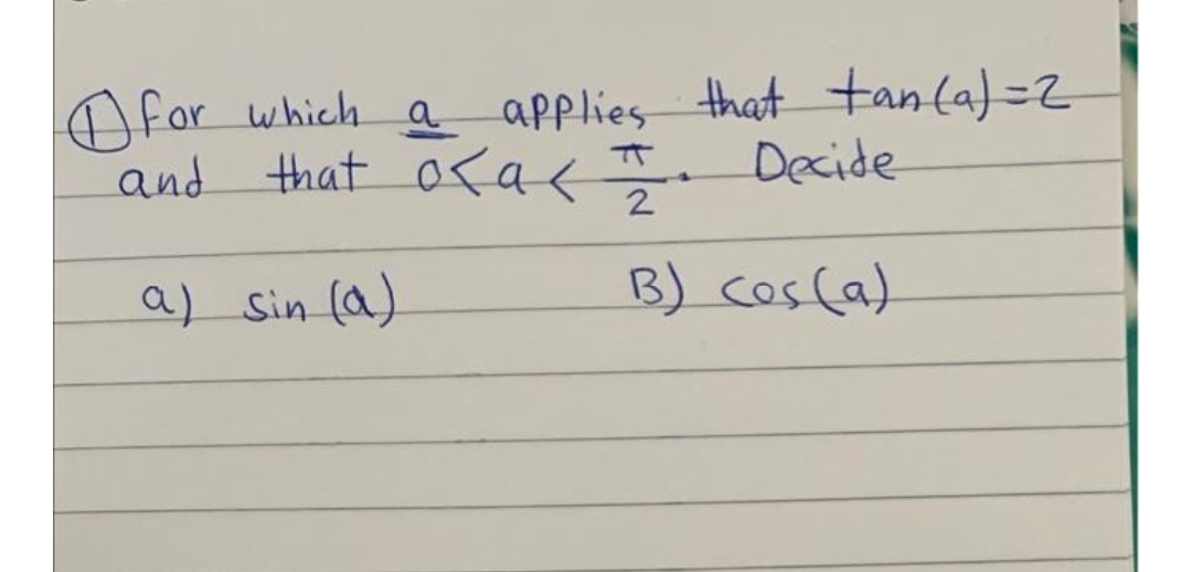 for which a applies that tan(a)=2
and that o<a<II.
Decide
a) sin (a)
B) cos(a)