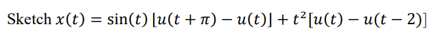 Sketch x (t) = sin(t) [u(t + ñ) − u(t)] + t²[u(t) − u(t — 2)]