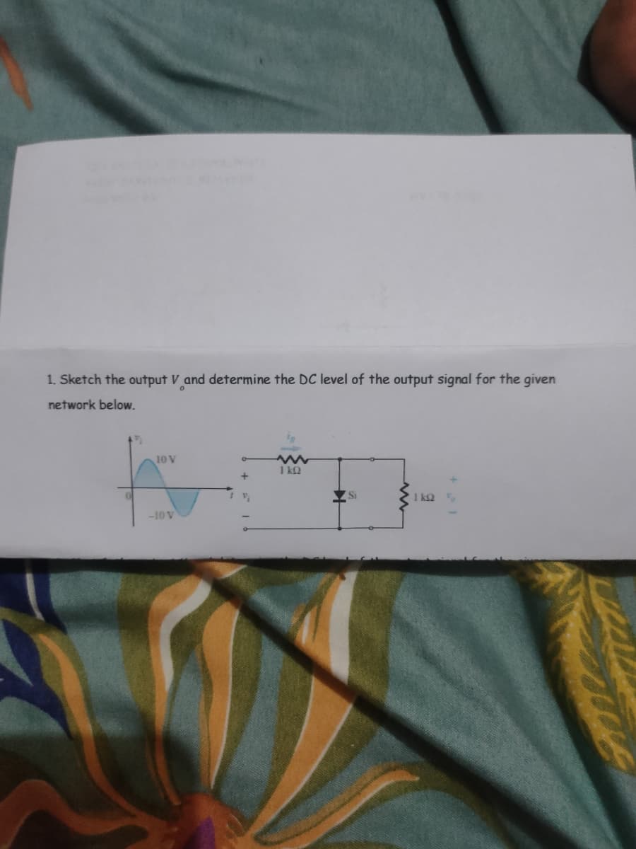 1. Sketch the output V and determine the DC level of the output signal for the given
network below.
10 V
www
1kQ
1 ks2
-10 V
*