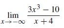 3x3 – 10
lim
x-00 x +4
