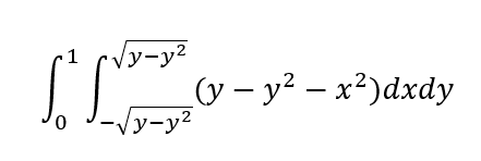 1
/y-y²
-√y-y²
(y - y² - x²)dxdy