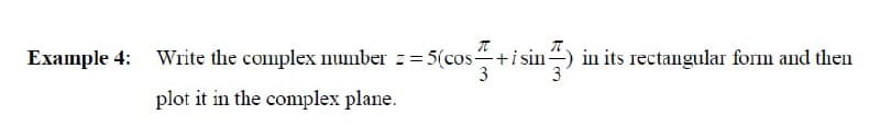 Example 4: Write the complex number z= 5(cos +i sin-
in its rectangular form and then
3
plot it in the complex plane.
