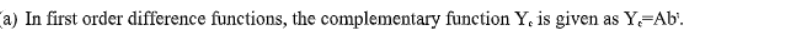 a) In first order difference functions, the complementary function Y, is given as Y Ab'.
