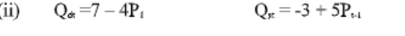 ii)
Qa =7 – 4P.
Q =-3 + 5P.
