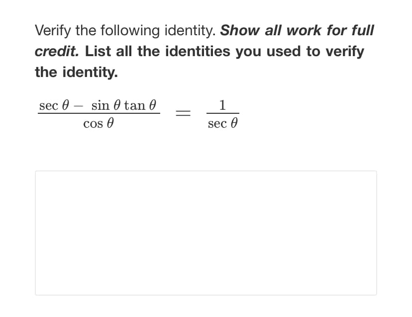 Verify the following identity. Show all work for full
credit. List all the identities you used to verify
the identity.
sec 0
sin tan
cos
1
sec