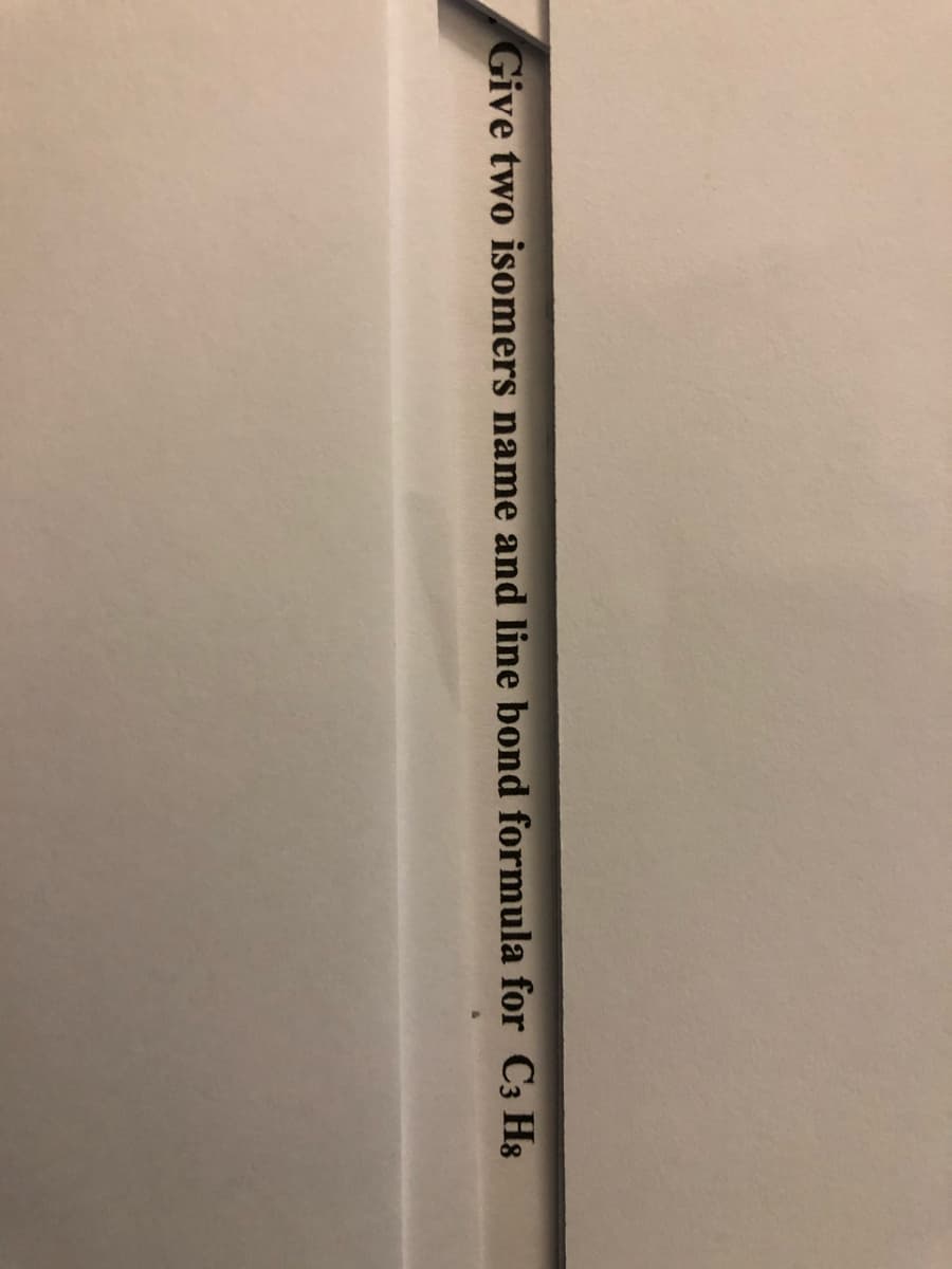 Give two isomers name and line bond formula for C3 H8
