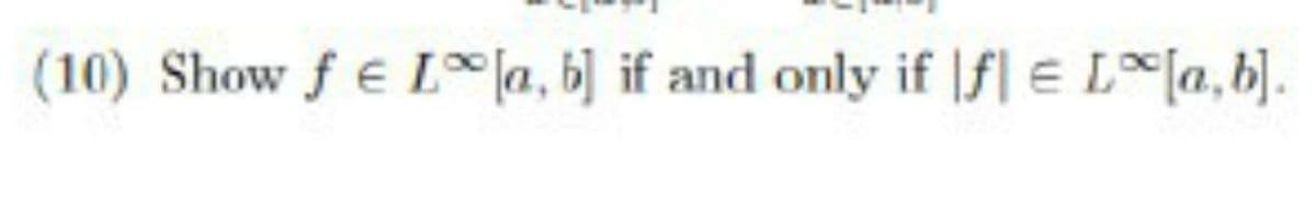 (10) Show fe L°la, b] if and only if |f] e L[a,b).
