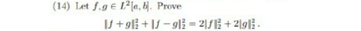 (14) Let f.ge L²[a, b]. Prove
If +glỉ + Ij – gli = 2|f + 2|g|} .
%3D
