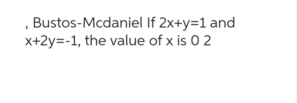 Bustos-Mcdaniel If 2x+y=1 and
x+2y=-1, the value of x is 0 2