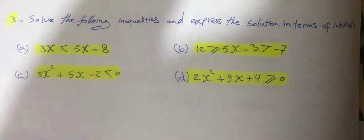 3- Solve the folloing inequalities and eapress the Solution in terms of interats
(a) 3X < 5X-8
(b) 1275X-37-7
2
(C) 3JC + 5x -2 T0
(d) 2x+9X+470
