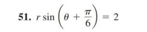 51. r sin 0 +
6
sin (0 + %) -2