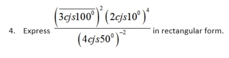 2
3cjs100°) (2cjs10°)*
(4cjs50°)*
4. Express
-2
in rectangular form.
