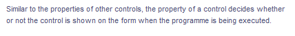 Similar to the properties of other controls, the property of a control decides whether
or not the control is shown on the form when the programme is being executed.