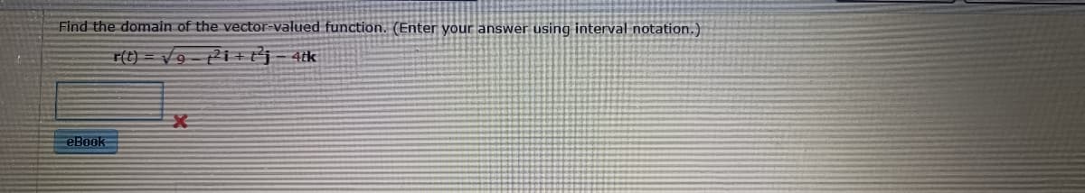 Find the domain of the vector-valued function. (Enter your answer using interval notation.)
r(t)=√9-121 + t²j-4tk
eBook