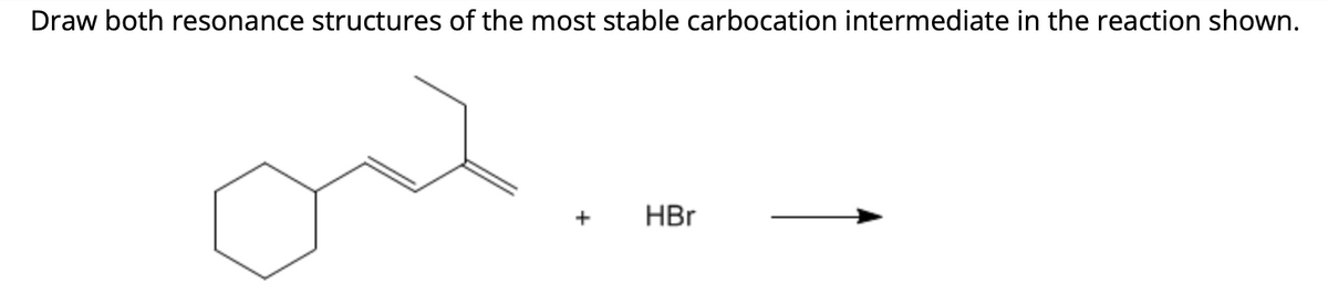 Draw both resonance structures of the most stable carbocation intermediate in the reaction shown.
ou
+ HBr