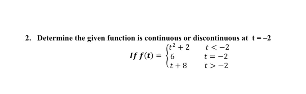2. Determine the given function is continuous or discontinuous at t=-2
(t2 + 2
6.
t < -2
If f(t) =
t = -2
t + 8
t > -2
