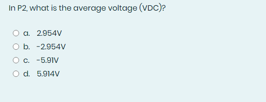 In P2, what is the average voltage (VDC)?
a. 2.954V
b. -2.954V
c. -5.91V
d. 5.914V
