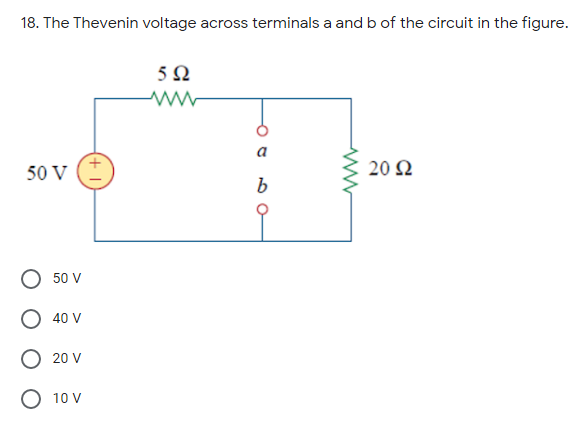 18. The Thevenin voltage across terminals a and b of the circuit in the figure.
50 V
20 Ω
50 V
40 V
20 V
O 10 V
