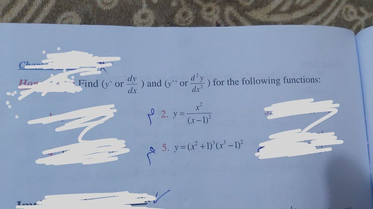 Find (yor
dy
d²y
) and (y or -) for the following functions:
dx
dx²
√ 2. y =
{
S
x²
2
(x-1)²
5. y=(x²+1)³(x²-1)²