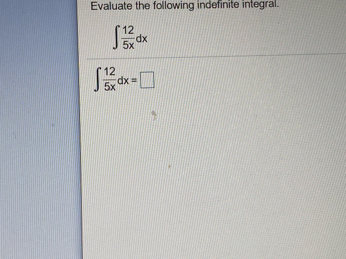 Evaluate the following indefinite integral.
12
5x
12
5x dx =
