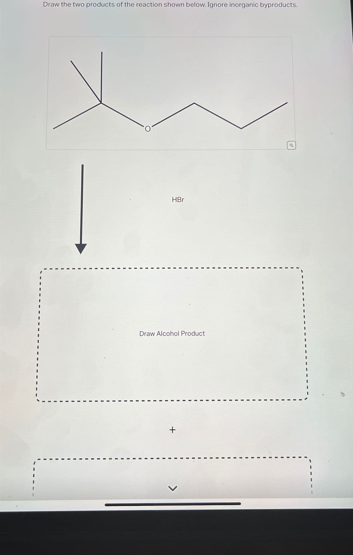 Draw the two products of the reaction shown below. Ignore inorganic byproducts.
HBr
Draw Alcohol Product
+
Q