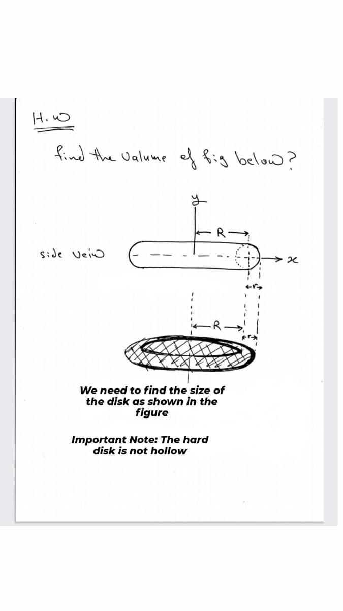 HiW
find the Ualume f fig below?
R
side Veio
We need to find the size of
the disk as shown in the
figure
Important Note: The hard
disk is not hollow
