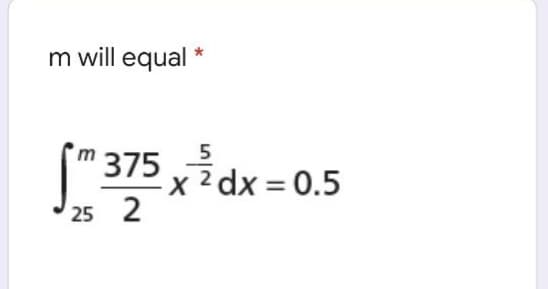 m will equal *
m 375
xidx = 0.5
25 2
