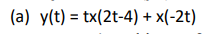 (a) y(t) = tx(2t-4) + x(-2t)
