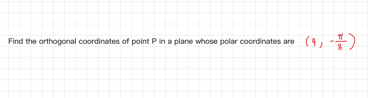 Find the orthogonal coordinates of point P in a plane whose polar coordinates are
(4,
