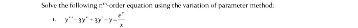 Solve the following nth-order equation using the variation of parameter method:
y"-3y"+3y'-y="
e*
1.
