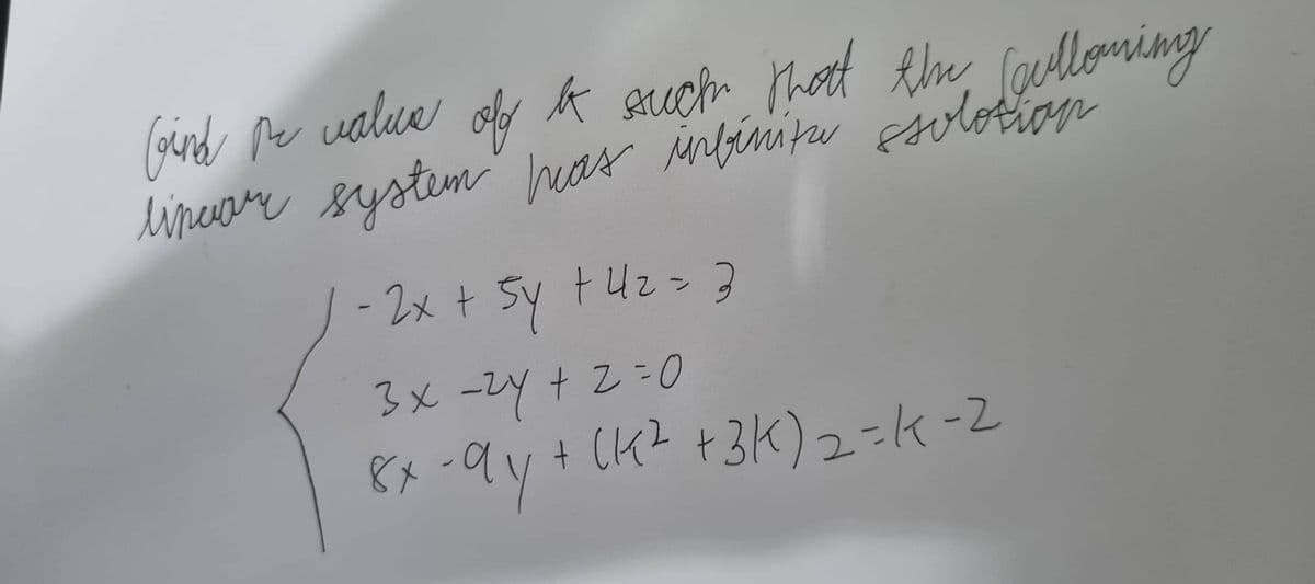 (ind se value off to such that the soullowing
ре
linear system has infinita solation
- 2x + 5y + 4₂ = 3
3x =24+2=0
8x-dy + (K² +3K) 2-K-2
87-94