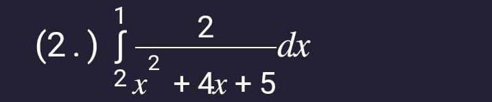 1
2
(2.) } ² dx
2
2x + 4x + 5