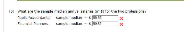 (b) What are the sample median annual salaries (in $) for the two professions?
sample median = $56.65
Public Accountants
Financial Planners
sample median = $ 50.85
X
X