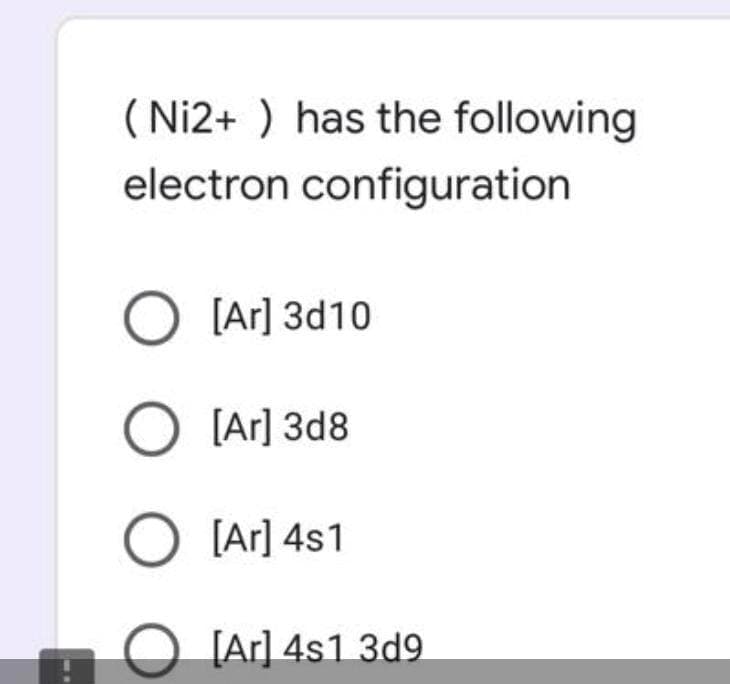 ( Ni2+ ) has the following
electron configuration
O [Ar] 3d10
O [Ar] 3d8
O [Ar] 4s1
O [Ar] 4s1 3d9
